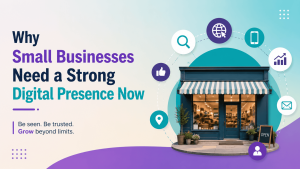 Why Small Businesses Need a Strong Digital Presence Now